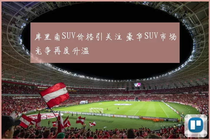 库里南SUV价格引关注 豪华SUV市场竞争再度升温