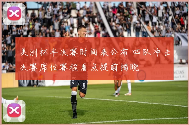 美洲杯半决赛时间表公布 四队冲击决赛席位赛程看点提前揭晓