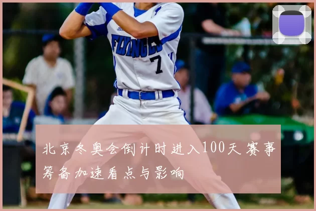 北京冬奥会倒计时进入100天 赛事筹备加速看点与影响