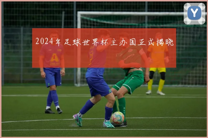 2024年足球世界杯主办国正式揭晓