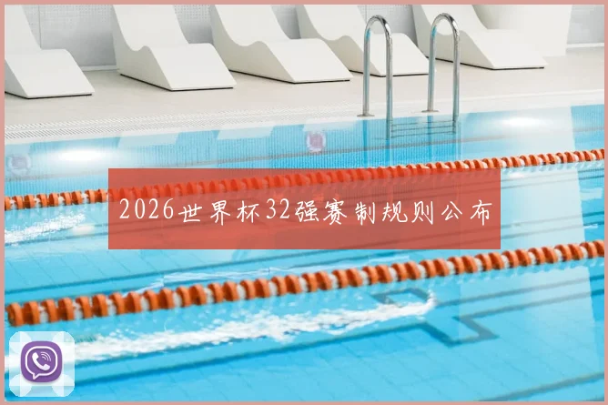2026世界杯32强赛制规则公布